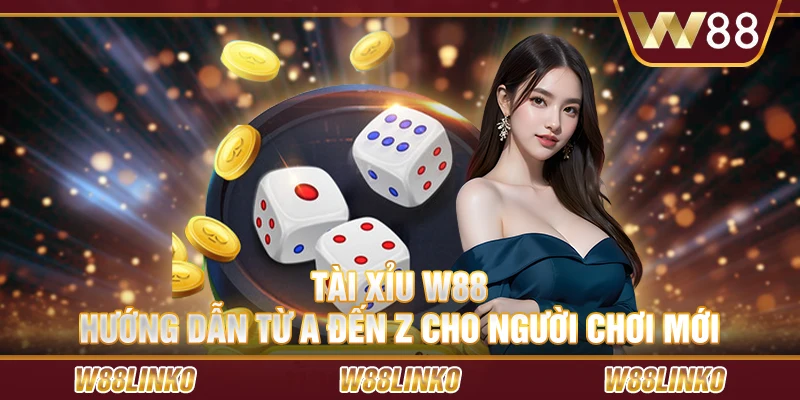 Tài xỉu W88 - Hướng dẫn từ A đến Z cho người chơi mới