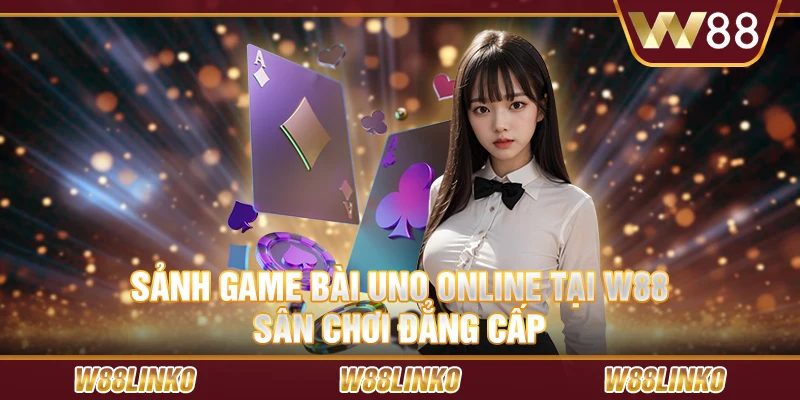 Sảnh game bài Uno online tại W88 - Sân chơi đẳng cấp