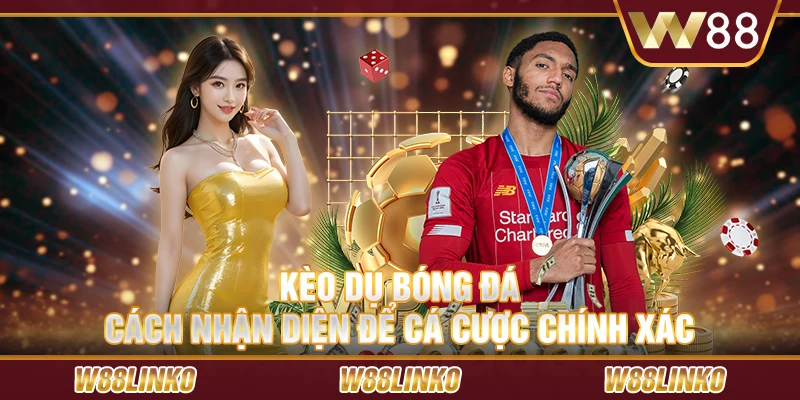 Kèo dụ bóng đá - Cách nhận diện để cá cược chính xác