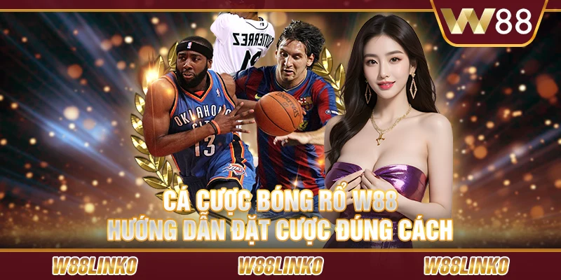 Cá cược bóng rổ W88: Hướng dẫn đặt cược đúng cách